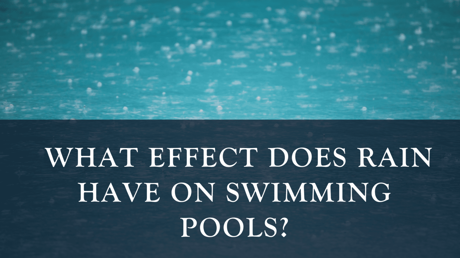 How Does Rain Affect Your Swimming Pool? R&R Pools