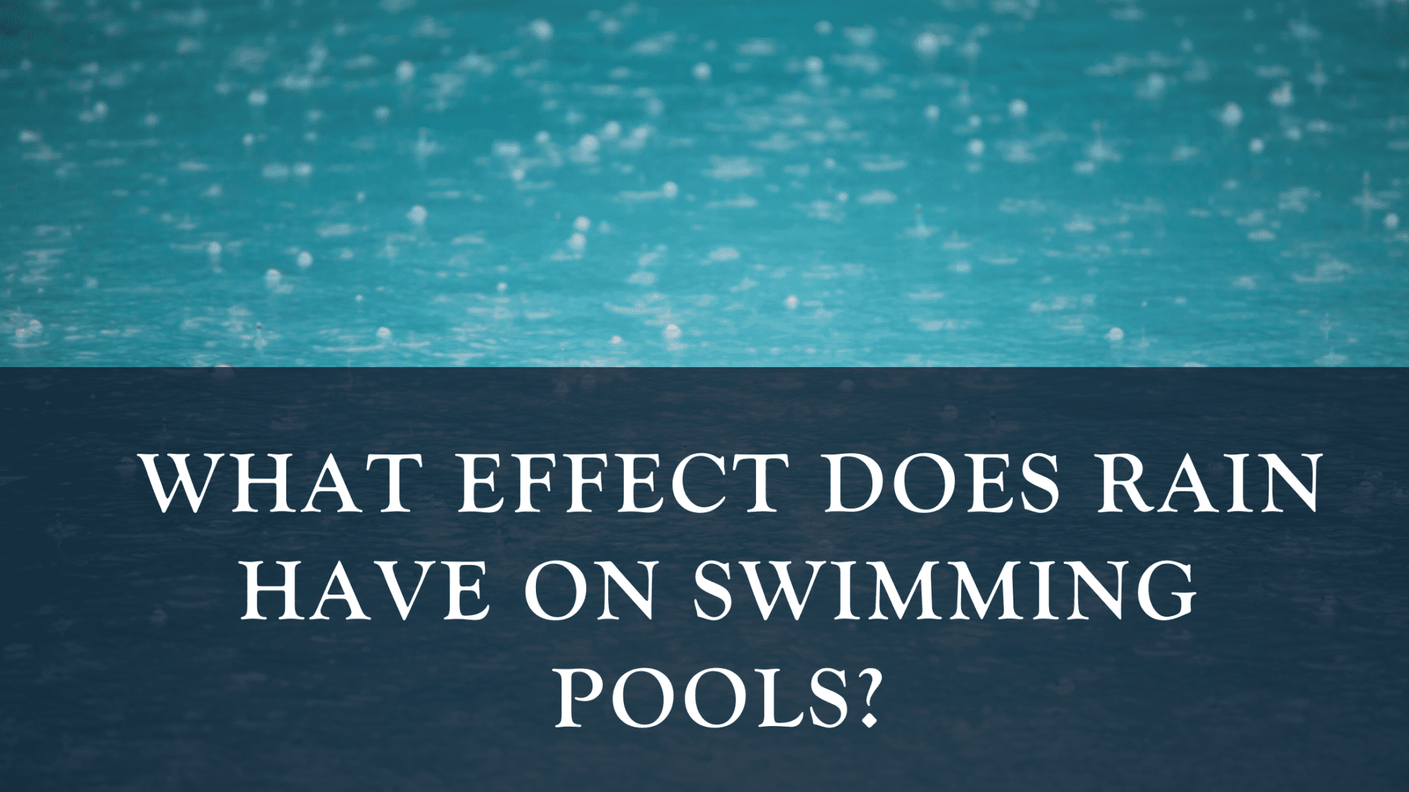 How Does Rain Affect Your Swimming Pool? R&R Pools