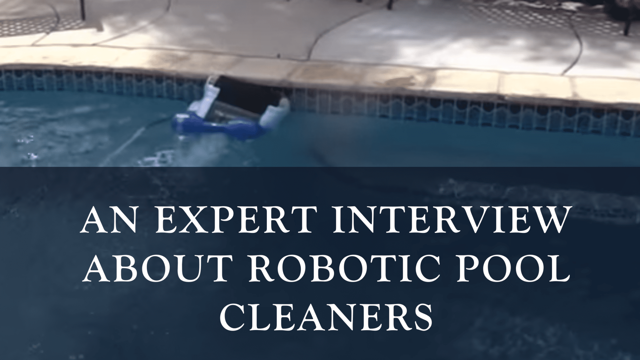 An Expert Interview on Robotic Pool Cleaners R&R Pools