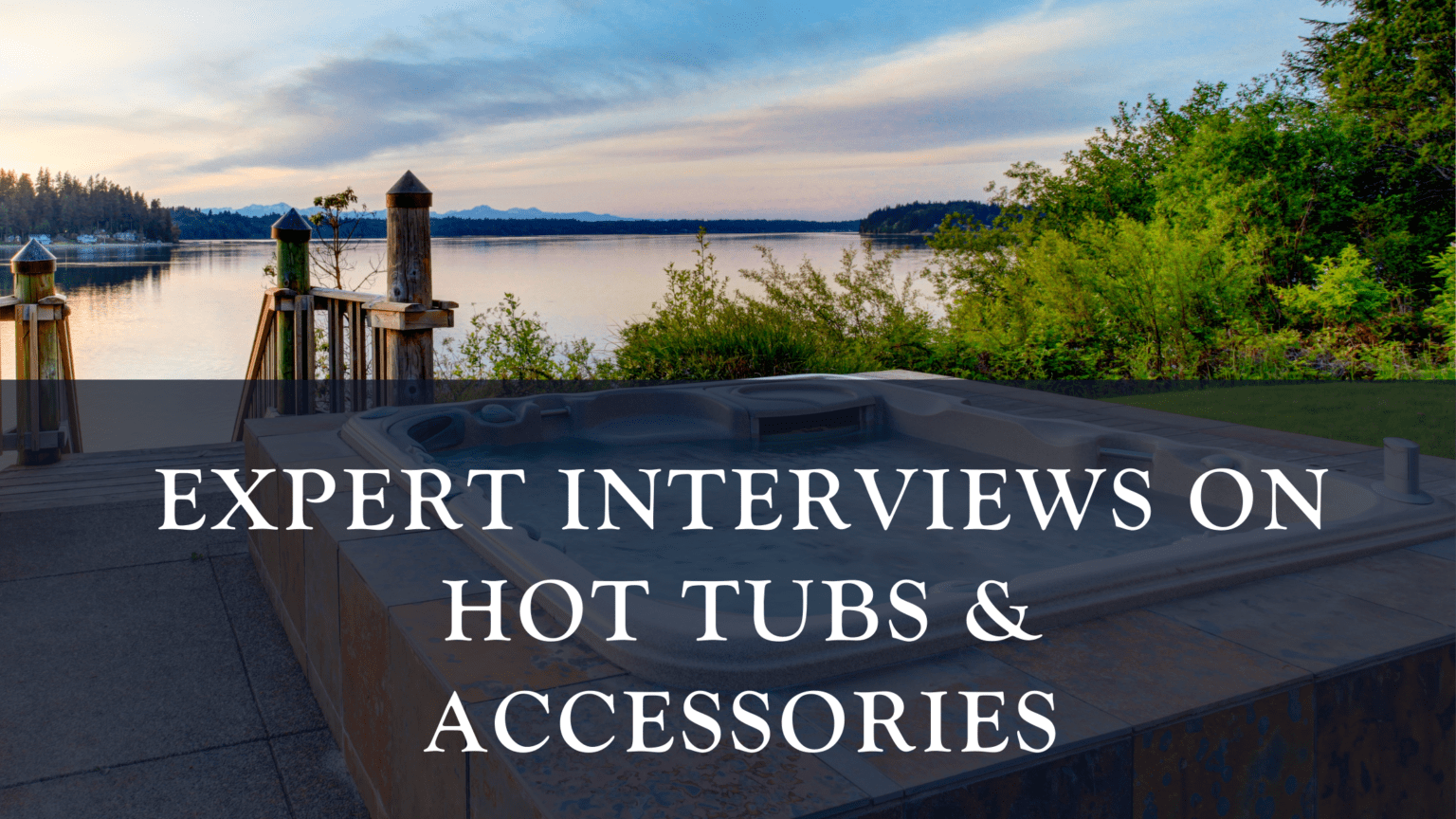 Expert Interviews Regarding Hot Tubs and Accessories R&R Pools