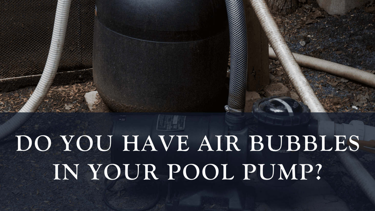 Do you have Air Bubbles in your Pool Pump? R&R Pools